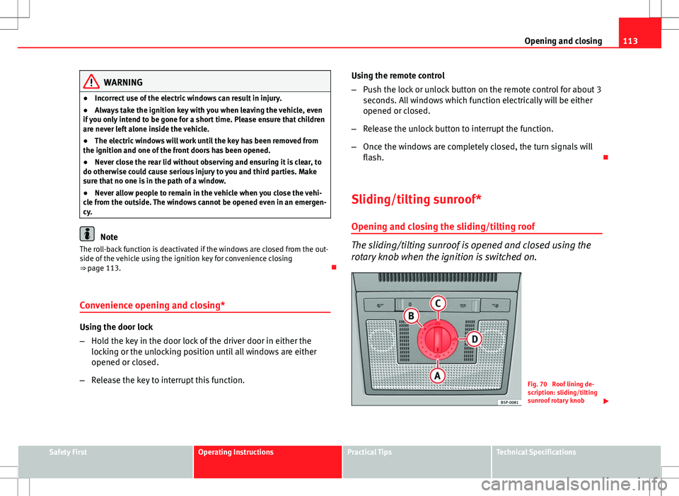 Seat Altea 2013 Owners Manual 113
Opening and closing
WARNING
● Incorrect use of the electric windows can result in injury.
● Always take the ignition key with you when leaving the vehicle, even
if you only intend to be gone f Seat Altea 2013 Owners Manual 113
Opening and closing
WARNING
● Incorrect use of the electric windows can result in injury.
● Always take the ignition key with you when leaving the vehicle, even
if you only intend to be gone f