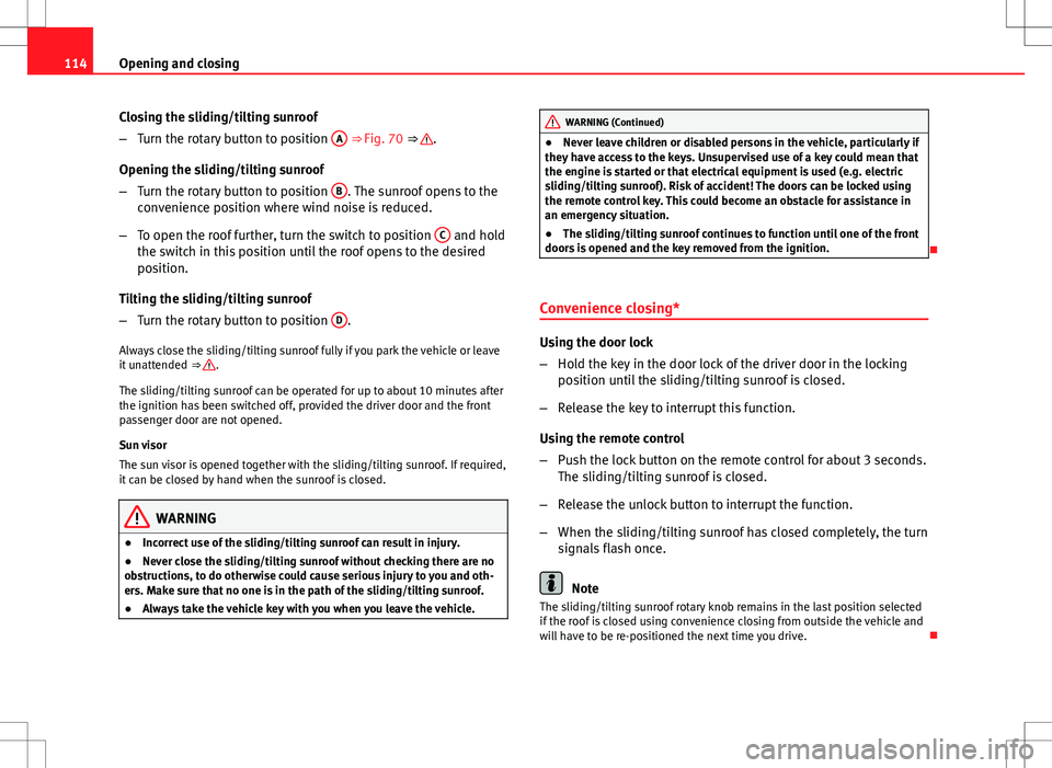 Seat Altea 2013 Owners Manual 114Opening and closing
Closing the sliding/tilting sunroof
–Turn the rotary button to position A
⇒ Fig. 70 ⇒ .
Opening the sliding/tilting sunroof
– Turn the rotary button to position B Seat Altea 2013 Owners Manual 114Opening and closing
Closing the sliding/tilting sunroof
–Turn the rotary button to position A
⇒ Fig. 70 ⇒ .
Opening the sliding/tilting sunroof
– Turn the rotary button to position B