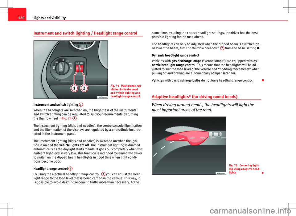 Seat Altea 2013 Owners Manual 120Lights and visibility
Instrument and switch lighting / Headlight range control
Fig. 74 Dash panel: reg-
ulation for instrument
and switch lighting and
headlight range control
Instrument and switch Seat Altea 2013 Owners Manual 120Lights and visibility
Instrument and switch lighting / Headlight range control
Fig. 74 Dash panel: reg-
ulation for instrument
and switch lighting and
headlight range control
Instrument and switch