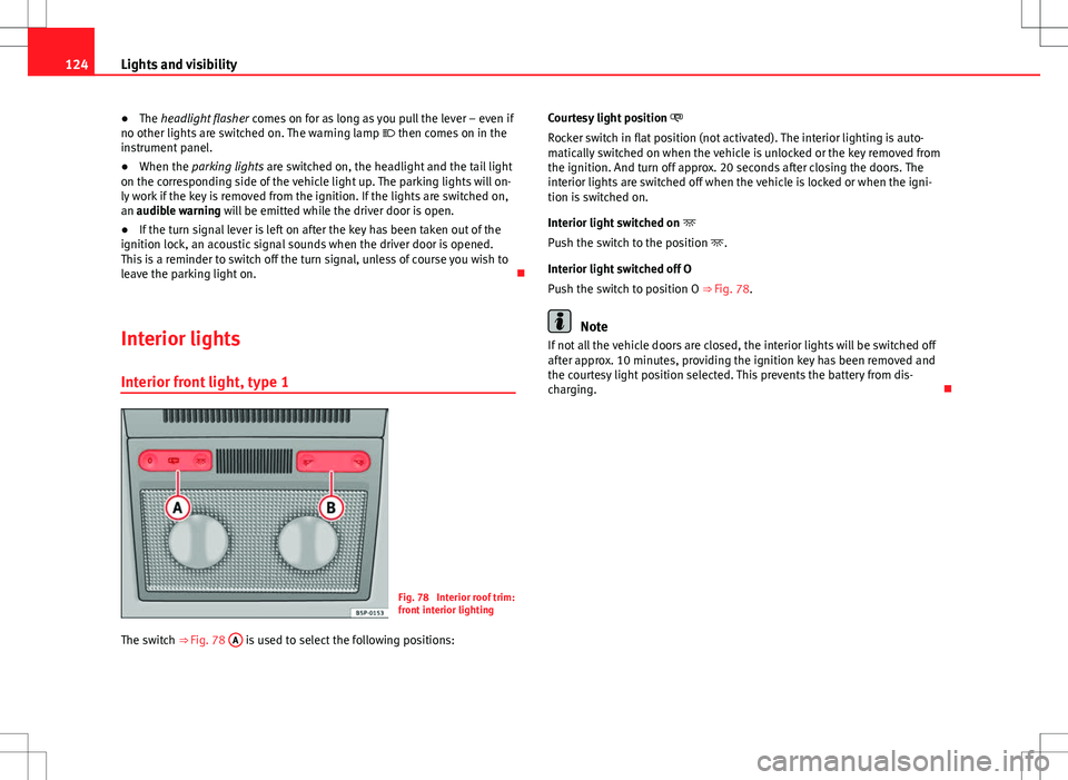 Seat Altea 2013 Owners Manual 124Lights and visibility
● The headlight flasher comes on for as long as you pull the lever – even if
no other lights are switched on. The warning lamp then comes on in the
instrument panel. Seat Altea 2013 Owners Manual 124Lights and visibility
● The headlight flasher comes on for as long as you pull the lever – even if
no other lights are switched on. The warning lamp then comes on in the
instrument panel.