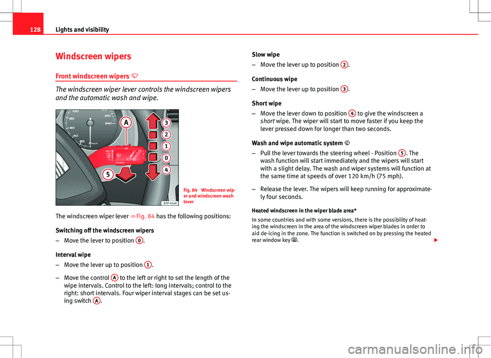Seat Altea 2013 Owners Manual 128Lights and visibility
Windscreen wipers
Front windscreen wipers
The windscreen wiper lever controls the windscreen wipers
and the automatic wash and wipe.
Fig. 84 Windscreen wip-
er and winds Seat Altea 2013 Owners Manual 128Lights and visibility
Windscreen wipers
Front windscreen wipers
The windscreen wiper lever controls the windscreen wipers
and the automatic wash and wipe.
Fig. 84 Windscreen wip-
er and winds