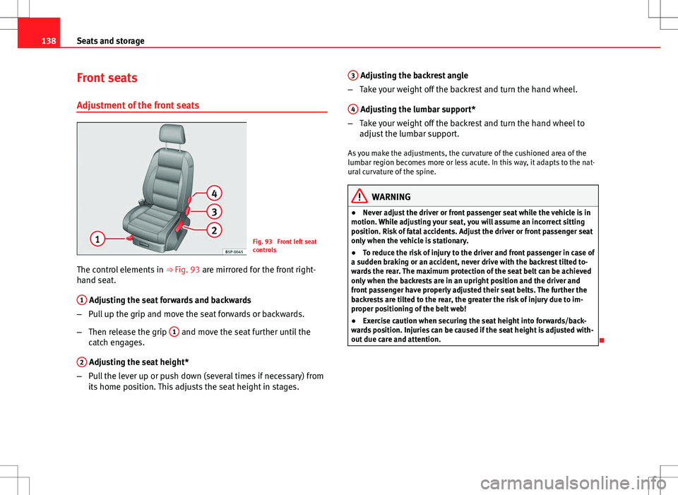Seat Altea 2013  Owners Manual 138Seats and storage
Front seats
Adjustment of the front seats
Fig. 93  Front left seat
controls
The control elements in  ⇒ Fig. 93 are mirrored for the front right-
hand seat.
1
 Adjusting the se