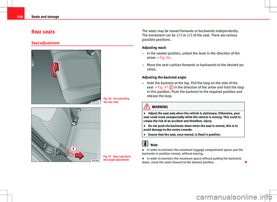 Seat Altea 2013 Owners Manual 140Seats and storage
Rear seats
Seat adjustment
Fig. 96 For unlocking
the rear seat
Fig. 97 Rear seat back-
rest angle adjustment The seats may be moved forwards or backwards independently.
The move Seat Altea 2013 Owners Manual 140Seats and storage
Rear seats
Seat adjustment
Fig. 96 For unlocking
the rear seat
Fig. 97 Rear seat back-
rest angle adjustment The seats may be moved forwards or backwards independently.
The move