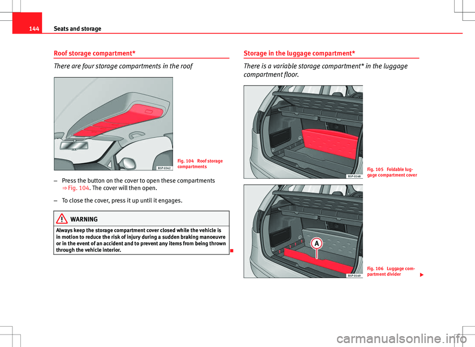 Seat Altea 2013 Owners Manual 144Seats and storage
Roof storage compartment*
There are four storage compartments in the roof
Fig. 104 Roof storage
compartments
– Press the button on the cover to open these compartments
⇒ Fi Seat Altea 2013 Owners Manual 144Seats and storage
Roof storage compartment*
There are four storage compartments in the roof
Fig. 104 Roof storage
compartments
– Press the button on the cover to open these compartments
⇒ Fi