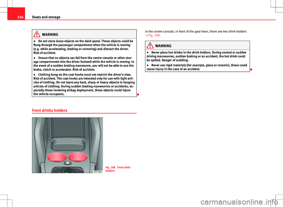 Seat Altea 2013 Owners Manual 146Seats and storage
WARNING
● Do not store loose objects on the dash panel. These objects could be
flung through the passenger compartment when the vehicle is moving
(e.g. while accelerating, braki Seat Altea 2013 Owners Manual 146Seats and storage
WARNING
● Do not store loose objects on the dash panel. These objects could be
flung through the passenger compartment when the vehicle is moving
(e.g. while accelerating, braki