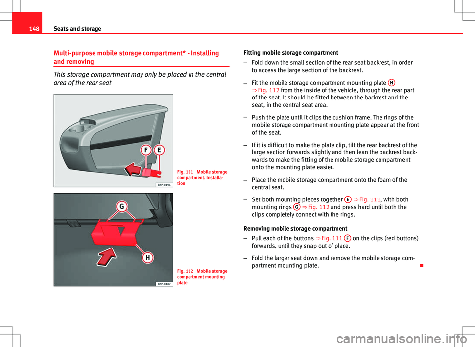 Seat Altea 2013  Owners Manual 148Seats and storage
Multi-purpose mobile storage compartment* - Installing
and removing
This storage compartment may only be placed in the central
area of the rear seat
Fig. 111  Mobile storage
compa