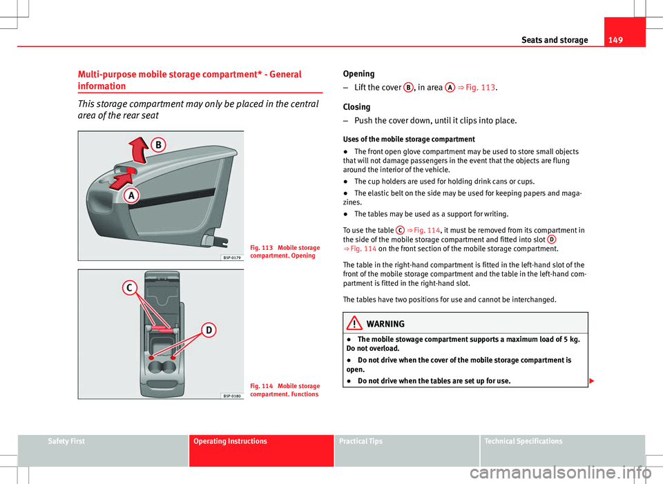 Seat Altea 2013  Owners Manual 149
Seats and storage
Multi-purpose mobile storage compartment* - General
information
This storage compartment may only be placed in the central
area of the rear seat
Fig. 113  Mobile storage
compartm