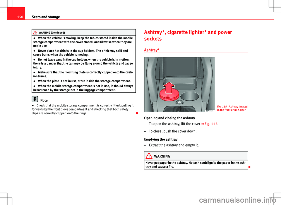 Seat Altea 2013 Owners Manual 150Seats and storage
WARNING (Continued)
● When the vehicle is moving, keep the tables stored inside the mobile
storage compartment with the cover closed, and likewise when they are
not in use
● N Seat Altea 2013 Owners Manual 150Seats and storage
WARNING (Continued)
● When the vehicle is moving, keep the tables stored inside the mobile
storage compartment with the cover closed, and likewise when they are
not in use
● N
