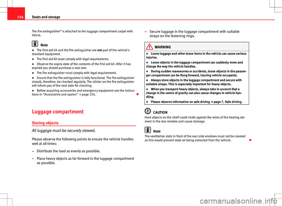 Seat Altea 2013 Owners Manual 154Seats and storage
The fire extinguisher* is attached to the luggage compartment carpet with
Velcro.
Note
● The first-aid kit and the fire extinguisher are not part of the vehicle's
standard Seat Altea 2013 Owners Manual 154Seats and storage
The fire extinguisher* is attached to the luggage compartment carpet with
Velcro.
Note
● The first-aid kit and the fire extinguisher are not part of the vehicle's
standard