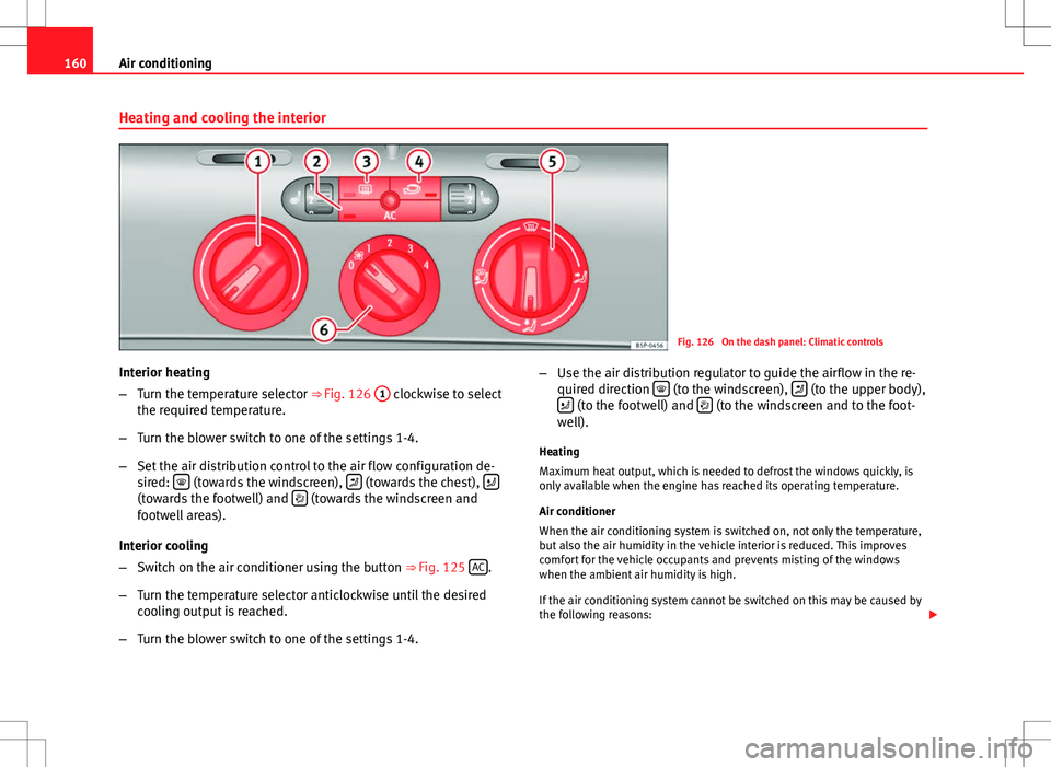 Seat Altea 2013  Owners Manual 160Air conditioning
Heating and cooling the interior
Fig. 126  On the dash panel: Climatic controls
Interior heating
– Turn the temperature selector ⇒ Fig. 126  1
 clockwise to select
the requir
