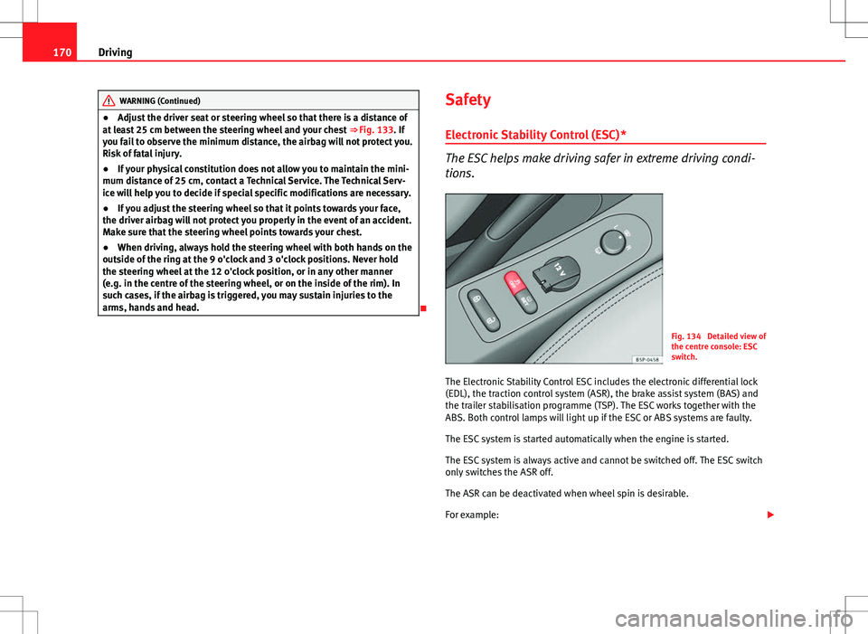 Seat Altea 2013  Owners Manual 170Driving
WARNING (Continued)
● Adjust the driver seat or steering wheel so that there is a distance of
at least 25 cm between the steering wheel and your chest  ⇒ Fig. 133. If
you fail to obse