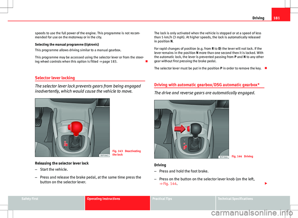 Seat Altea 2013 Owners Manual 181
Driving
speeds to use the full power of the engine. This programme is not recom-
mended for use on the motorway or in the city.
Selecting the manual programme (tiptronic)
This programme allows dri Seat Altea 2013 Owners Manual 181
Driving
speeds to use the full power of the engine. This programme is not recom-
mended for use on the motorway or in the city.
Selecting the manual programme (tiptronic)
This programme allows dri