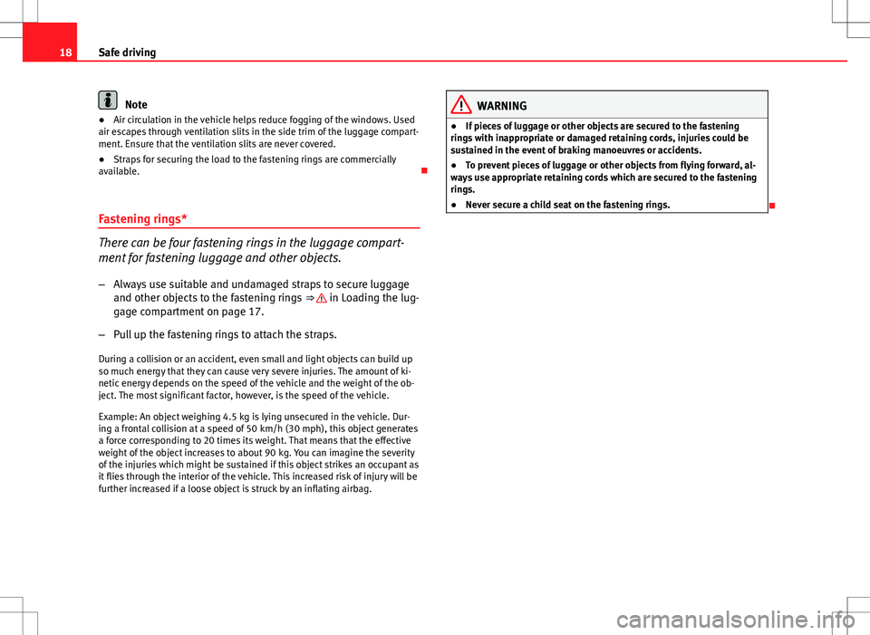 Seat Altea 2013  Owners Manual 18Safe driving
Note
● Air circulation in the vehicle helps reduce fogging of the windows. Used
air escapes through ventilation slits in the side trim of the luggage compart-
ment. Ensure that the ve