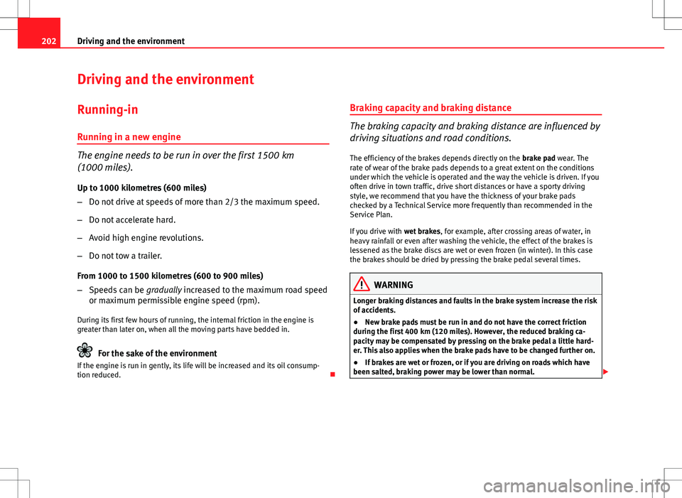 Seat Altea 2013  Owners Manual 202Driving and the environment
Driving and the environment
Running-in Running in a new engine
The engine needs to be run in over the first 1500  km
(1000 miles).
Up to 1000 kilometres (600 miles)
– 
