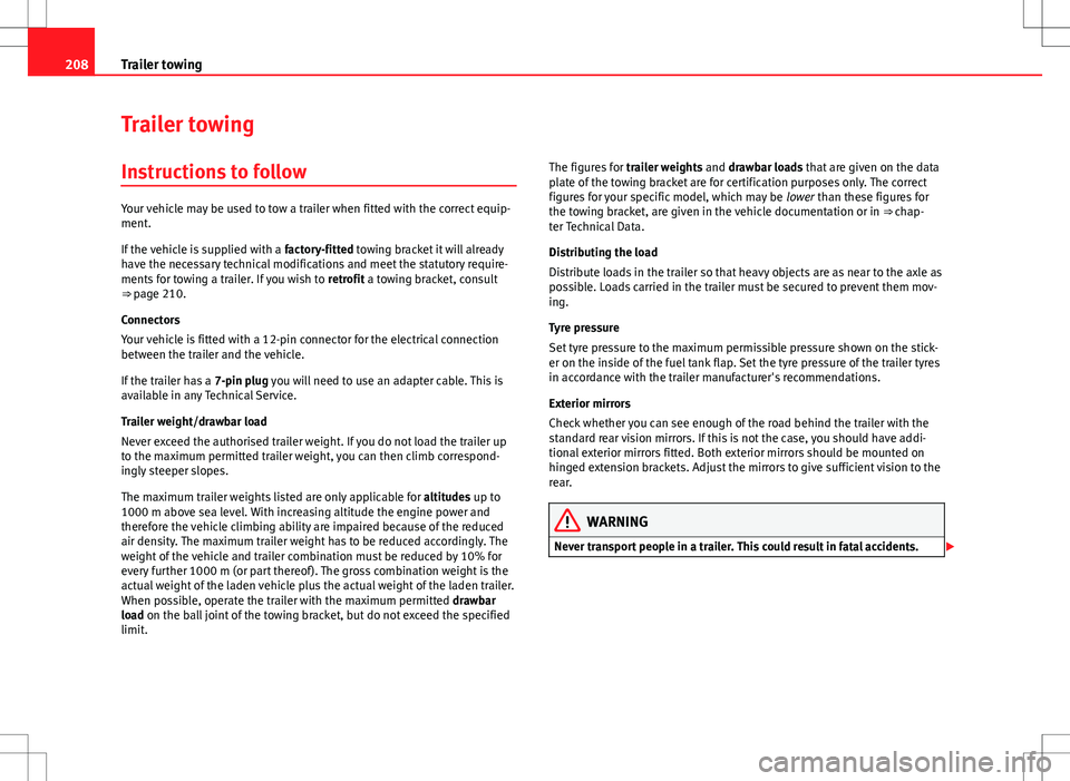 Seat Altea 2013 Owners Manual 208Trailer towing
Trailer towing
Instructions to follow
Your vehicle may be used to tow a trailer when fitted with the correct equip-
ment.
If the vehicle is supplied with a factory-fitted towing bra Seat Altea 2013 Owners Manual 208Trailer towing
Trailer towing
Instructions to follow
Your vehicle may be used to tow a trailer when fitted with the correct equip-
ment.
If the vehicle is supplied with a factory-fitted towing bra
