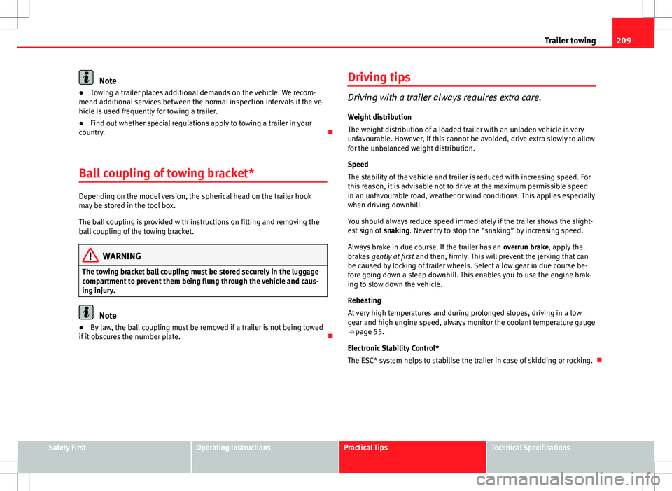 Seat Altea 2013 Owners Manual 209
Trailer towing
Note
● Towing a trailer places additional demands on the vehicle. We recom-
mend additional services between the normal inspection intervals if the ve-
hicle is used frequently fo Seat Altea 2013 Owners Manual 209
Trailer towing
Note
● Towing a trailer places additional demands on the vehicle. We recom-
mend additional services between the normal inspection intervals if the ve-
hicle is used frequently fo