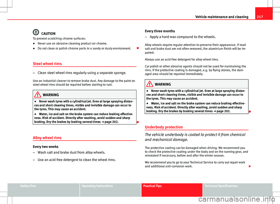 Seat Altea 2013 Owners Manual 217
Vehicle maintenance and cleaning
CAUTION
To prevent scratching chrome surfaces:
● Never use an abrasive cleaning product on chrome.
● Do not clean or polish chrome parts in a sandy or dusty en Seat Altea 2013 Owners Manual 217
Vehicle maintenance and cleaning
CAUTION
To prevent scratching chrome surfaces:
● Never use an abrasive cleaning product on chrome.
● Do not clean or polish chrome parts in a sandy or dusty en