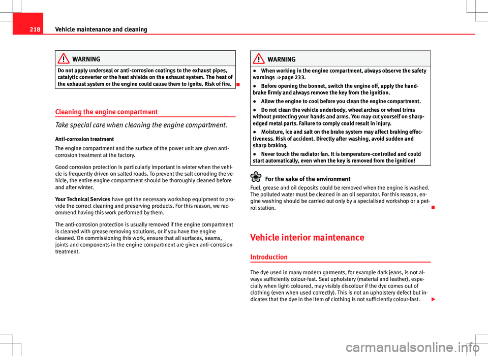 Seat Altea 2013 Owners Manual 218Vehicle maintenance and cleaning
WARNING
Do not apply underseal or anti-corrosion coatings to the exhaust pipes,
catalytic converter or the heat shields on the exhaust system. The heat of
the exhau Seat Altea 2013 Owners Manual 218Vehicle maintenance and cleaning
WARNING
Do not apply underseal or anti-corrosion coatings to the exhaust pipes,
catalytic converter or the heat shields on the exhaust system. The heat of
the exhau