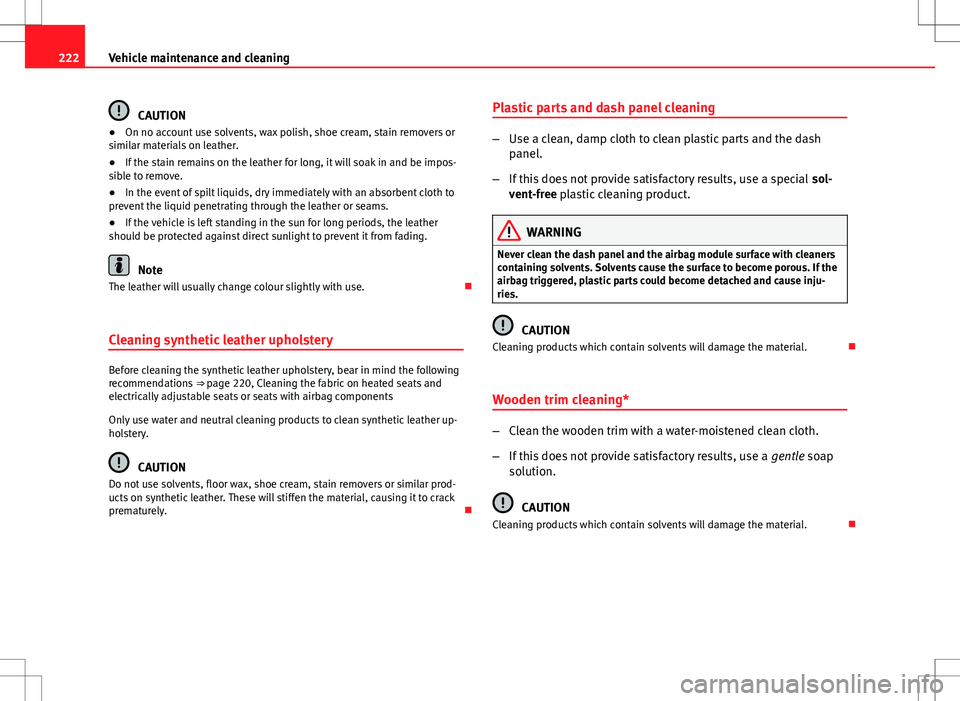 Seat Altea 2013 Owners Manual 222Vehicle maintenance and cleaning
CAUTION
● On no account use solvents, wax polish, shoe cream, stain removers or
similar materials on leather.
● If the stain remains on the leather for long, it Seat Altea 2013 Owners Manual 222Vehicle maintenance and cleaning
CAUTION
● On no account use solvents, wax polish, shoe cream, stain removers or
similar materials on leather.
● If the stain remains on the leather for long, it