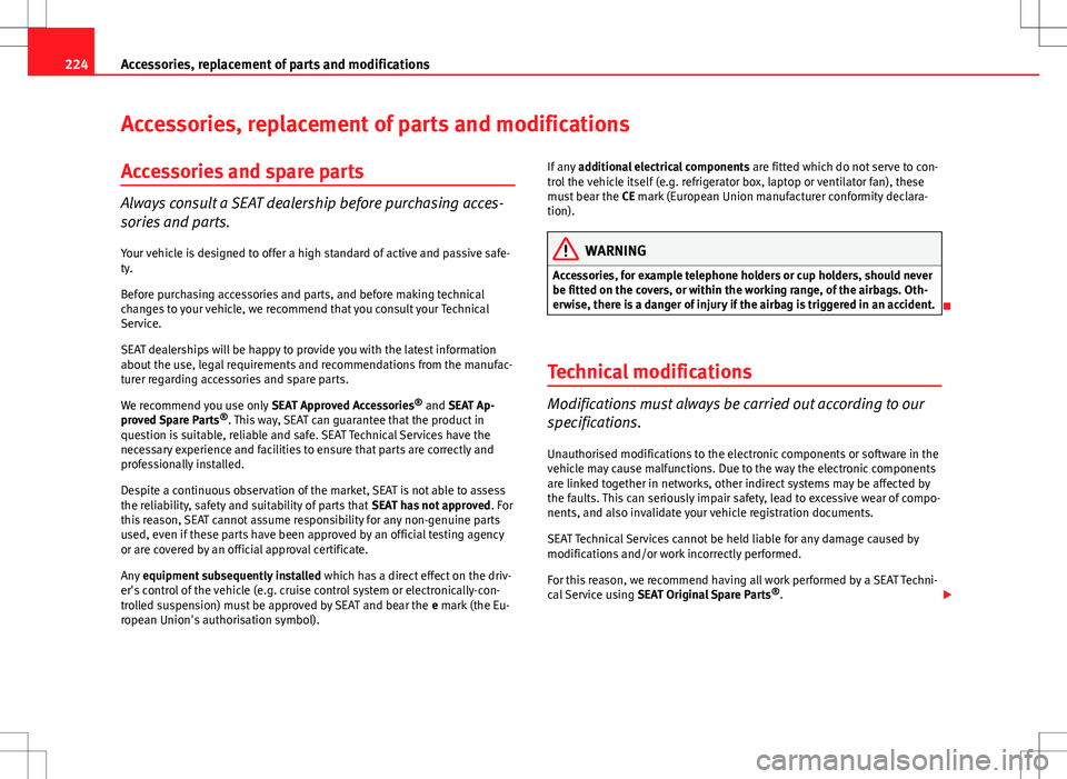 Seat Altea 2013 Owners Manual 224Accessories, replacement of parts and modifications
Accessories, replacement of parts and modifications
Accessories and spare parts
Always consult a SEAT dealership before purchasing acces-
sories Seat Altea 2013 Owners Manual 224Accessories, replacement of parts and modifications
Accessories, replacement of parts and modifications
Accessories and spare parts
Always consult a SEAT dealership before purchasing acces-
sories