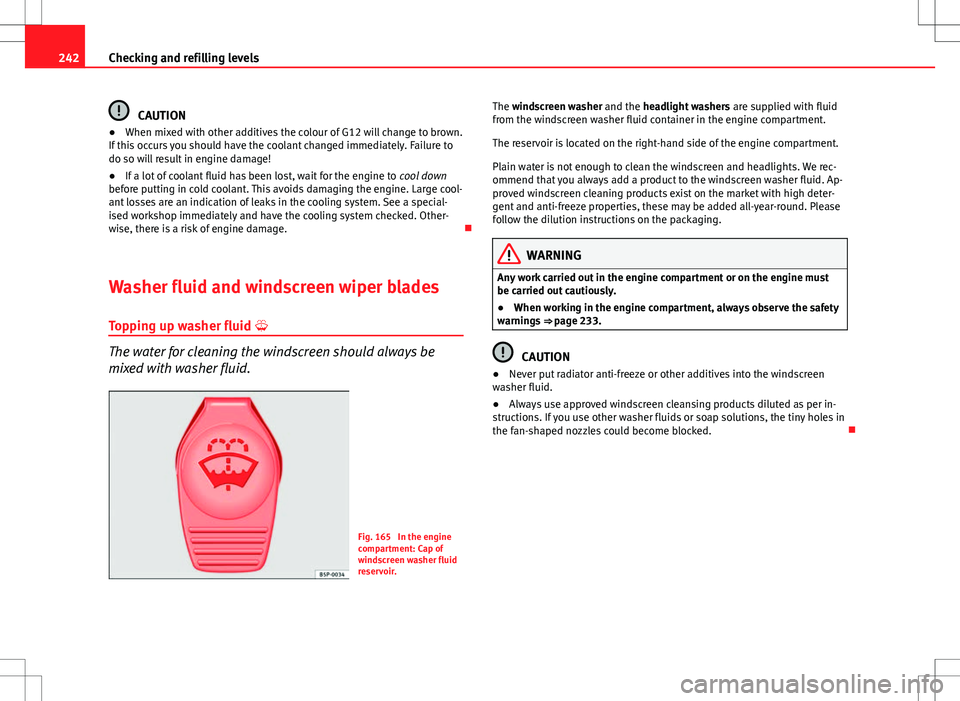 Seat Altea 2013 Owners Manual 242Checking and refilling levels
CAUTION
● When mixed with other additives the colour of G12 will change to brown.
If this occurs you should have the coolant changed immediately. Failure to
do so wi Seat Altea 2013 Owners Manual 242Checking and refilling levels
CAUTION
● When mixed with other additives the colour of G12 will change to brown.
If this occurs you should have the coolant changed immediately. Failure to
do so wi