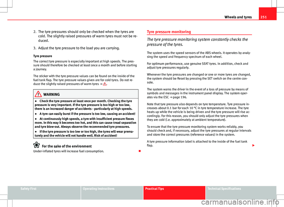 Seat Altea 2013 Owners Manual 251
Wheels and tyres
2. The tyre pressures should only be checked when the tyres are cold. The slightly raised pressures of warm tyres must not be re-
duced.
3. Adjust the tyre pressure to the load yo Seat Altea 2013 Owners Manual 251
Wheels and tyres
2. The tyre pressures should only be checked when the tyres are cold. The slightly raised pressures of warm tyres must not be re-
duced.
3. Adjust the tyre pressure to the load yo