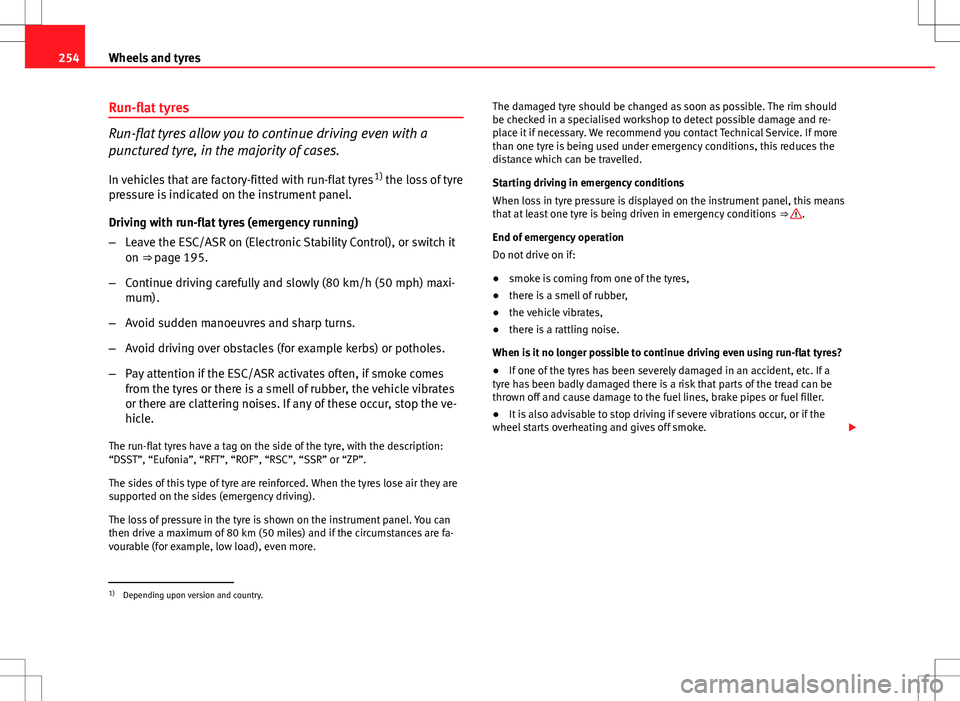 Seat Altea 2013 Owners Manual 254Wheels and tyres
Run-flat tyres
Run-flat tyres allow you to continue driving even with a
punctured tyre, in the majority of cases.
In vehicles that are factory-fitted with run-flat tyres 1)
the lo Seat Altea 2013 Owners Manual 254Wheels and tyres
Run-flat tyres
Run-flat tyres allow you to continue driving even with a
punctured tyre, in the majority of cases.
In vehicles that are factory-fitted with run-flat tyres 1)
the lo