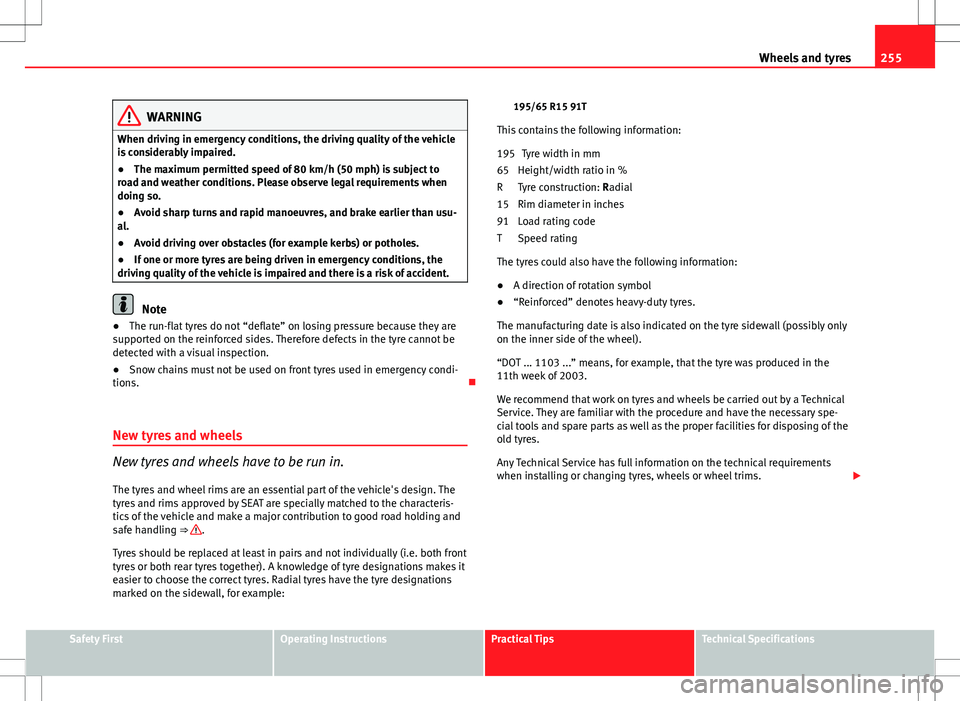 Seat Altea 2013 Owners Manual 255
Wheels and tyres
WARNING
When driving in emergency conditions, the driving quality of the vehicle
is considerably impaired.
● The maximum permitted speed of 80 km/h (50 mph) is subject to
road a Seat Altea 2013 Owners Manual 255
Wheels and tyres
WARNING
When driving in emergency conditions, the driving quality of the vehicle
is considerably impaired.
● The maximum permitted speed of 80 km/h (50 mph) is subject to
road a