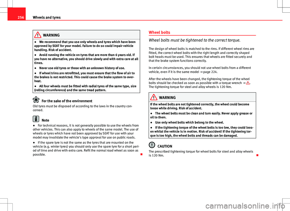 Seat Altea 2013 Owners Manual 256Wheels and tyres
WARNING
● We recommend that you use only wheels and tyres which have been
approved by SEAT for your model. Failure to do so could impair vehicle
handling. Risk of accident.
● A Seat Altea 2013 Owners Manual 256Wheels and tyres
WARNING
● We recommend that you use only wheels and tyres which have been
approved by SEAT for your model. Failure to do so could impair vehicle
handling. Risk of accident.
● A