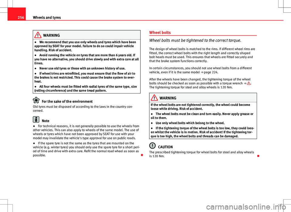 Seat Altea 2013  Owners Manual 256Wheels and tyres
WARNING
● We recommend that you use only wheels and tyres which have been
approved by SEAT for your model. Failure to do so could impair vehicle
handling. Risk of accident.
● A