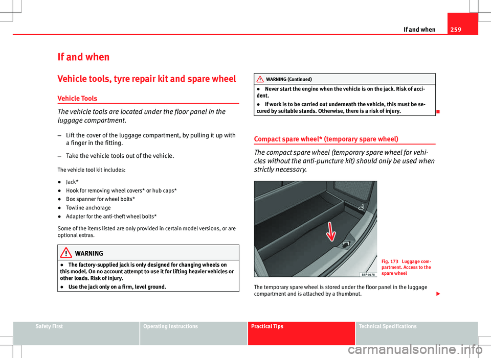 Seat Altea 2013 Owners Manual 259
If and when
If and when
Vehicle tools, tyre repair kit and spare wheel
Vehicle Tools
The vehicle tools are located under the floor panel in the
luggage compartment. – Lift the cover of the lugga Seat Altea 2013 Owners Manual 259
If and when
If and when
Vehicle tools, tyre repair kit and spare wheel
Vehicle Tools
The vehicle tools are located under the floor panel in the
luggage compartment. – Lift the cover of the lugga