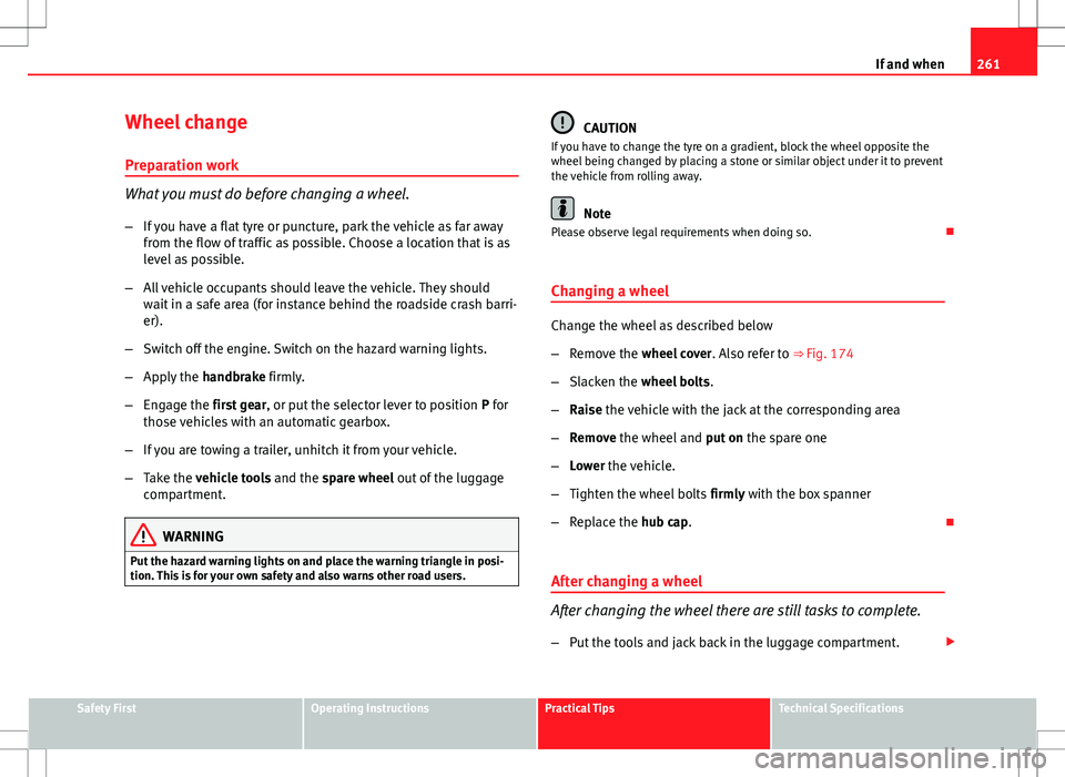 Seat Altea 2013 Owners Manual 261
If and when
Wheel change Preparation work
What you must do before changing a wheel.
– If you have a flat tyre or puncture, park the vehicle as far away
from the flow of traffic as possible. Choo Seat Altea 2013 Owners Manual 261
If and when
Wheel change Preparation work
What you must do before changing a wheel.
– If you have a flat tyre or puncture, park the vehicle as far away
from the flow of traffic as possible. Choo