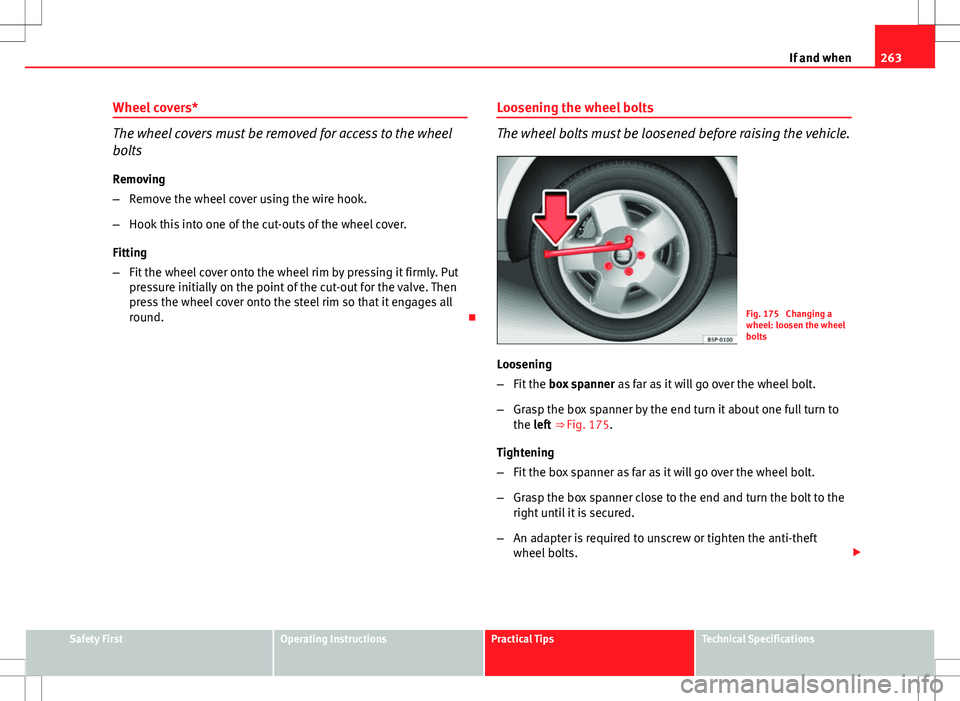 Seat Altea 2013 Owners Manual 263
If and when
Wheel covers*
The wheel covers must be removed for access to the wheel
bolts
Removing
– Remove the wheel cover using the wire hook.
– Hook this into one of the cut-outs of the whee Seat Altea 2013 Owners Manual 263
If and when
Wheel covers*
The wheel covers must be removed for access to the wheel
bolts
Removing
– Remove the wheel cover using the wire hook.
– Hook this into one of the cut-outs of the whee