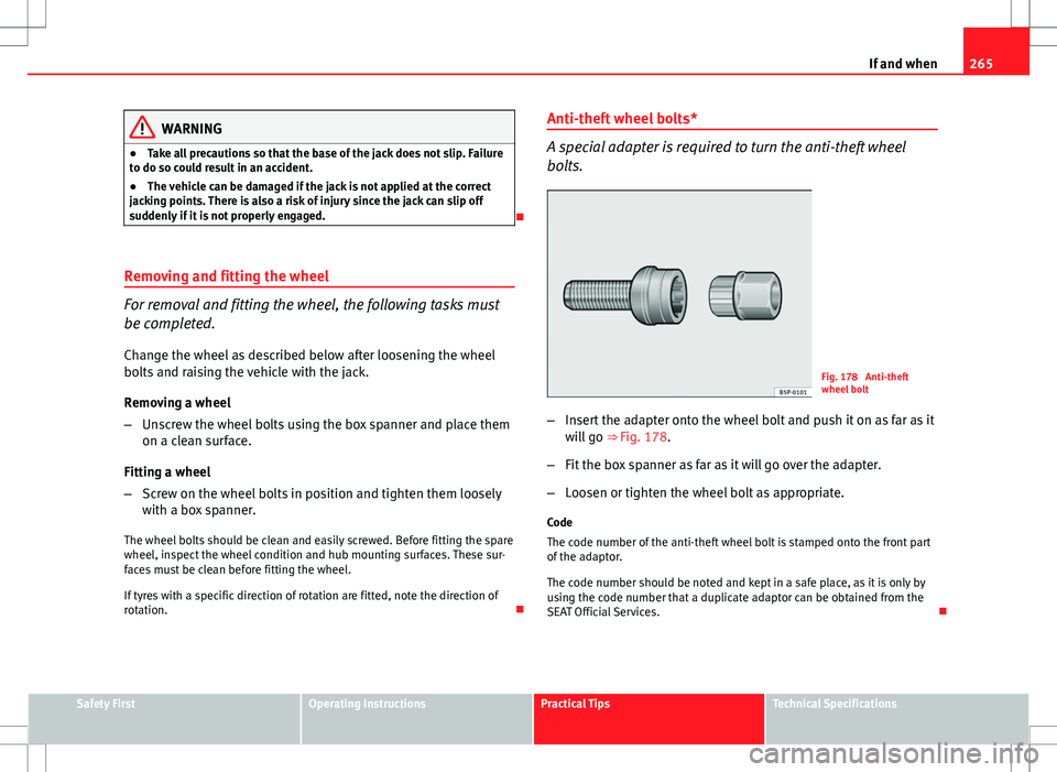 Seat Altea 2013 Owners Manual 265
If and when
WARNING
● Take all precautions so that the base of the jack does not slip. Failure
to do so could result in an accident.
● The vehicle can be damaged if the jack is not applied at Seat Altea 2013 Owners Manual 265
If and when
WARNING
● Take all precautions so that the base of the jack does not slip. Failure
to do so could result in an accident.
● The vehicle can be damaged if the jack is not applied at