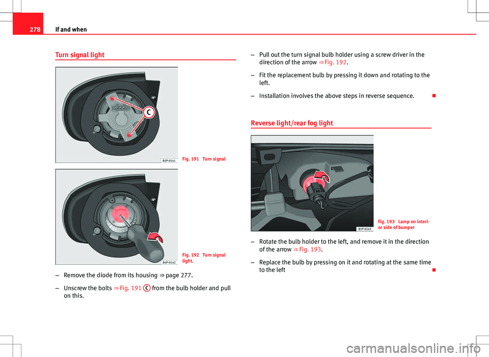 Seat Altea 2013  Owners Manual 278If and when
Turn signal light
Fig. 191  Turn signal
Fig. 192  Turn signal
light.
– Remove the diode from its housing  ⇒ page 277.
– Unscrew the bolts  ⇒ Fig. 191 C
 from the bulb holder