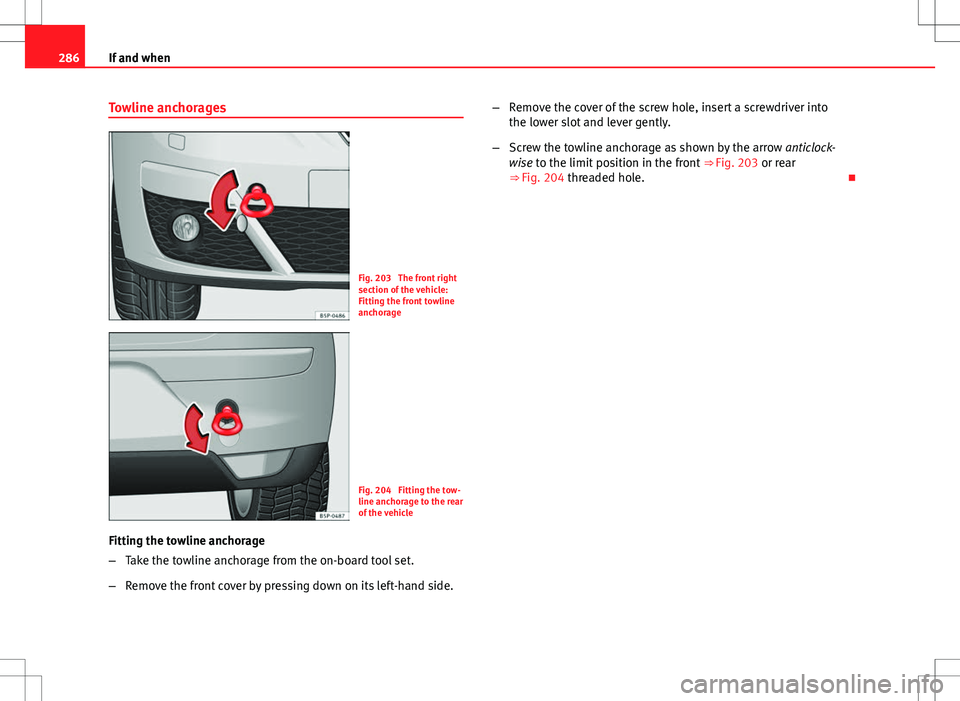 Seat Altea 2013 Owners Manual 286If and when
Towline anchorages
Fig. 203 The front right
section of the vehicle:
Fitting the front towline
anchorage
Fig. 204 Fitting the tow-
line anchorage to the rear
of the vehicle
Fitting the Seat Altea 2013 Owners Manual 286If and when
Towline anchorages
Fig. 203 The front right
section of the vehicle:
Fitting the front towline
anchorage
Fig. 204 Fitting the tow-
line anchorage to the rear
of the vehicle
Fitting the