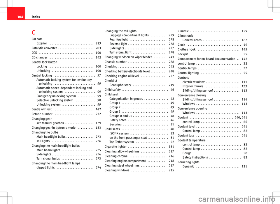 Seat Altea 2013  Owners Manual C
Car care Exterior  . . . . . . . . . . . . . . . . . . . . . . . . . . . . 213
Catalytic converter  . . . . . . . . . . . . . . . . . . . . . . 203
CCS  . . . . . . . . . . . . . . . . . . . . . . .