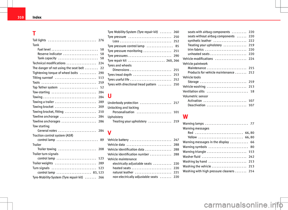 Seat Altea 2013  Owners Manual T
Tail lights  . . . . . . . . . . . . . . . . . . . . . . . . . . . . . 276
Tank Fuel level  . . . . . . . . . . . . . . . . . . . . . . . . . . . . 58
Reserve indicator  . . . . . . . . . . . . . . 