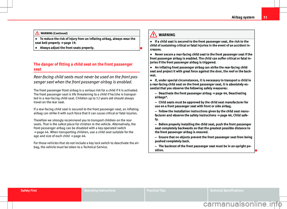 Seat Altea 2013 Owners Guide 31
Airbag system
WARNING (Continued)
● To reduce the risk of injury from an inflating airbag, always wear the
seat belt properly ⇒ page 19.
● Always adjust the front seats properly.
The d Seat Altea 2013 Owners Guide 31
Airbag system
WARNING (Continued)
● To reduce the risk of injury from an inflating airbag, always wear the
seat belt properly ⇒ page 19.
● Always adjust the front seats properly.
The d