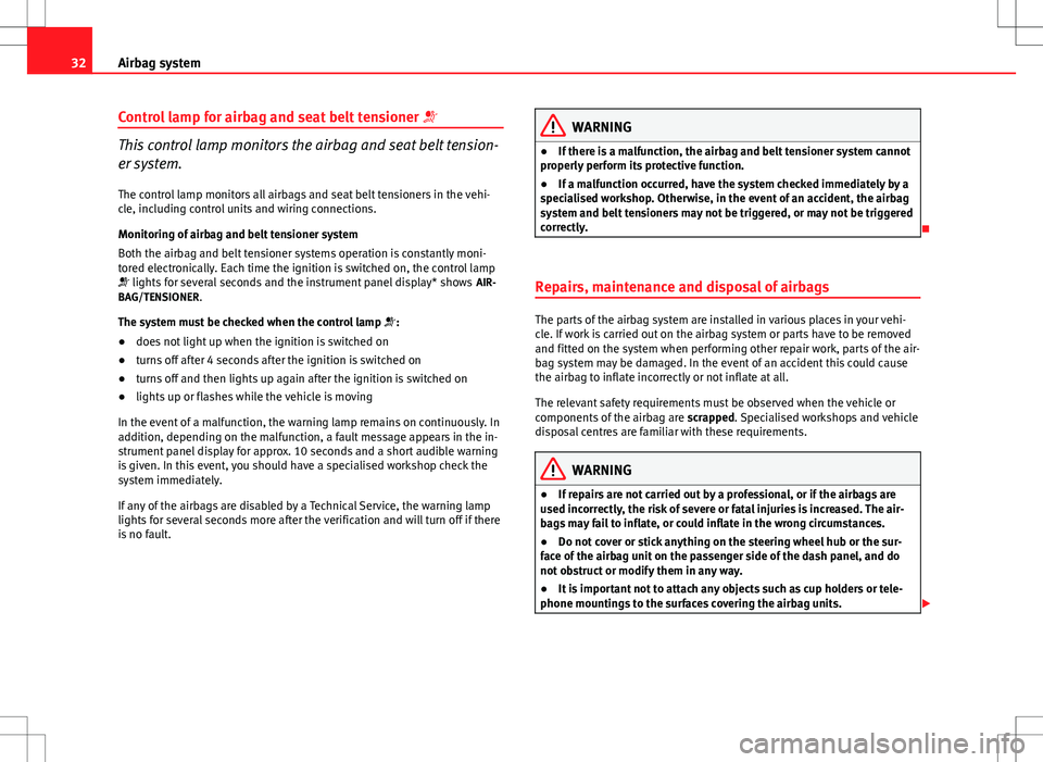 Seat Altea 2013  Owners Manual 32Airbag system
Control lamp for airbag and seat belt tensioner  
This control lamp monitors the airbag and seat belt tension-
er system.
The control lamp monitors all airbags and seat belt tension