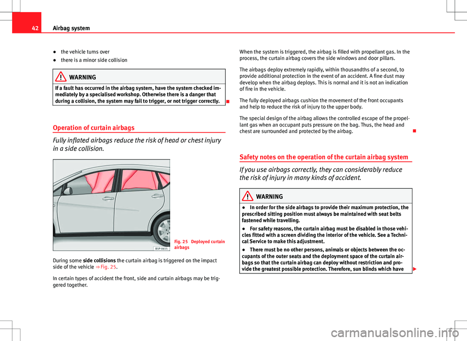Seat Altea 2013 Service Manual 42Airbag system
● the vehicle turns over
● there is a minor side collision
WARNING
If a fault has occurred in the airbag system, have the system checked im-
mediately by a specialised workshop. Ot Seat Altea 2013 Service Manual 42Airbag system
● the vehicle turns over
● there is a minor side collision
WARNING
If a fault has occurred in the airbag system, have the system checked im-
mediately by a specialised workshop. Ot