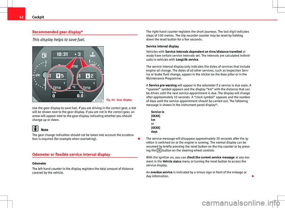 Seat Altea 2013  Owners Manual 62Cockpit
Recommended gear display*
This display helps to save fuel.
Fig. 40  Gear display
Use the gear display to save fuel. If you are driving in the correct gear, a dot
will be shown next to the ge