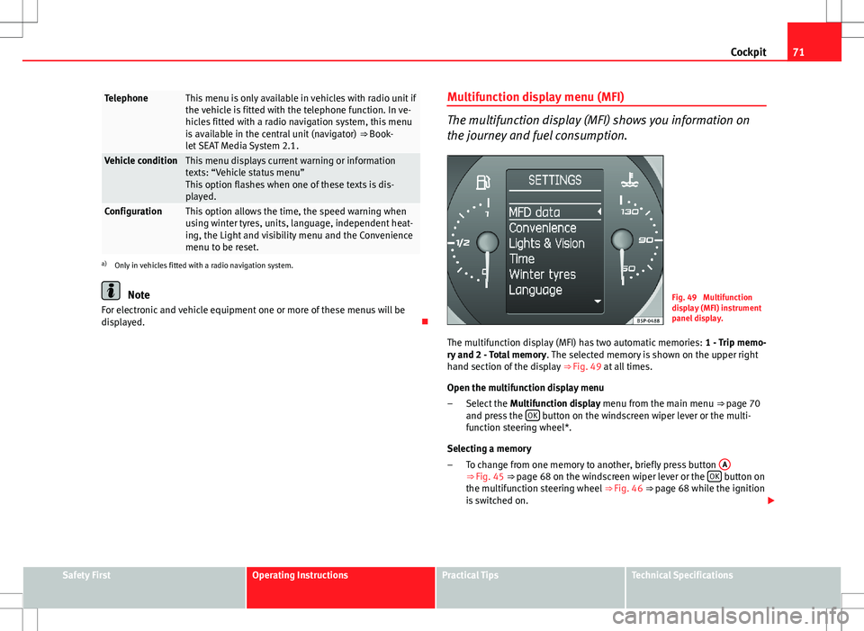 Seat Altea 2013 Manual PDF 71
Cockpit
TelephoneThis menu is only available in vehicles with radio unit if
the vehicle is fitted with the telephone function. In ve-
hicles fitted with a radio navigation system, this menu
is avai Seat Altea 2013 Manual PDF 71
Cockpit
TelephoneThis menu is only available in vehicles with radio unit if
the vehicle is fitted with the telephone function. In ve-
hicles fitted with a radio navigation system, this menu
is avai