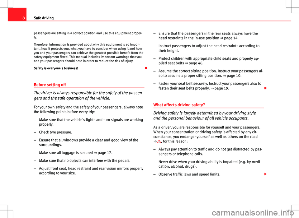 Seat Altea 2013  Owners Manual 8Safe driving
passengers are sitting in a correct position and use this equipment proper-
ly.
Therefore, information is provided about why this equipment is so impor-
tant, how it protects you, what y