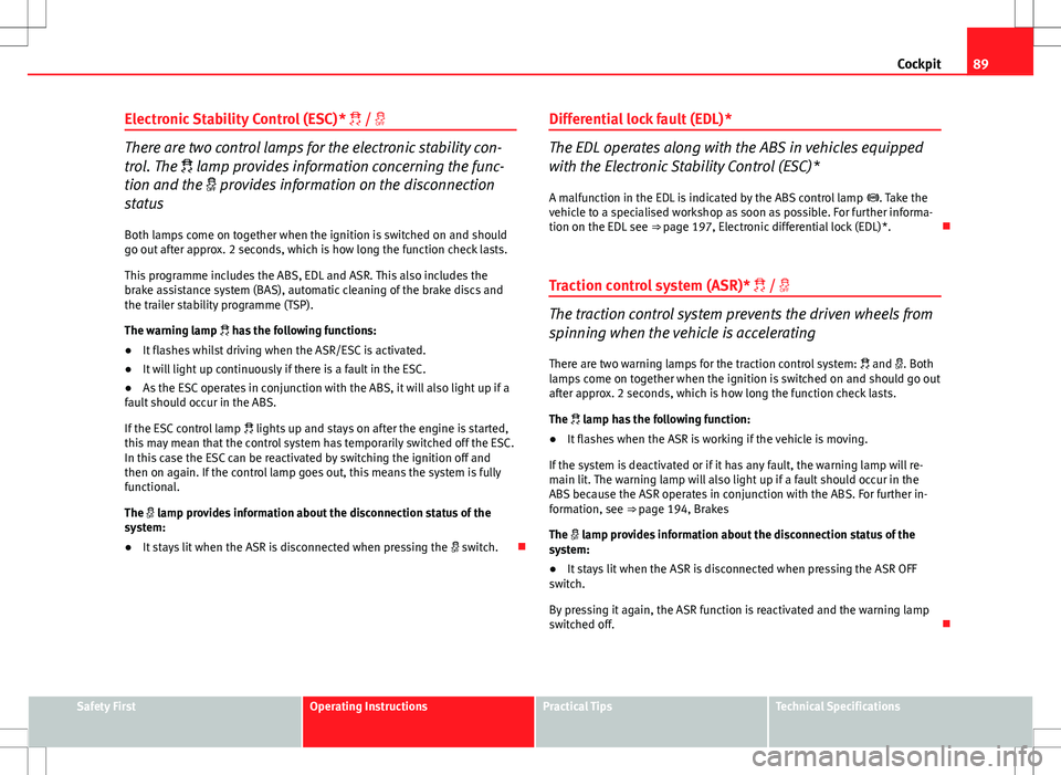 Seat Altea 2013 Owners Manual 89
Cockpit
Electronic Stability Control (ESC)* /
There are two control lamps for the electronic stability con-
trol. The lamp provides information concerning the func-
tion and the pr Seat Altea 2013 Owners Manual 89
Cockpit
Electronic Stability Control (ESC)* /
There are two control lamps for the electronic stability con-
trol. The lamp provides information concerning the func-
tion and the pr