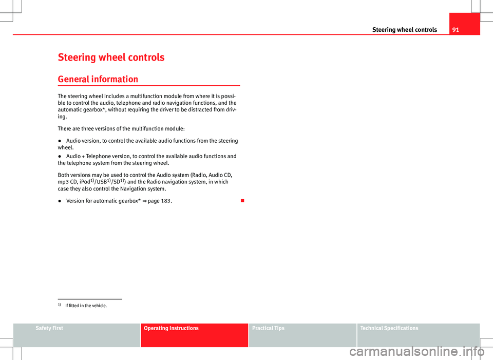 Seat Altea 2013 Owners Manual 91
Steering wheel controls
Steering wheel controls
General information
The steering wheel includes a multifunction module from where it is possi-
ble to control the audio, telephone and radio navigati Seat Altea 2013 Owners Manual 91
Steering wheel controls
Steering wheel controls
General information
The steering wheel includes a multifunction module from where it is possi-
ble to control the audio, telephone and radio navigati