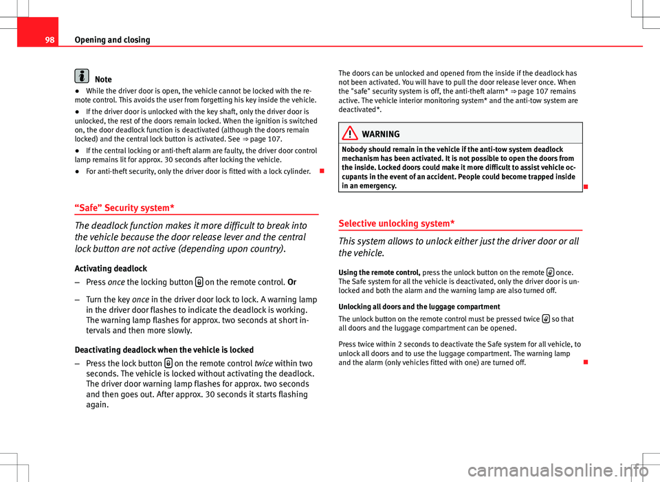 Seat Altea 2013 Owners Manual 98Opening and closing
Note
● While the driver door is open, the vehicle cannot be locked with the re-
mote control. This avoids the user from forgetting his key inside the vehicle.
● If the driver Seat Altea 2013 Owners Manual 98Opening and closing
Note
● While the driver door is open, the vehicle cannot be locked with the re-
mote control. This avoids the user from forgetting his key inside the vehicle.
● If the driver