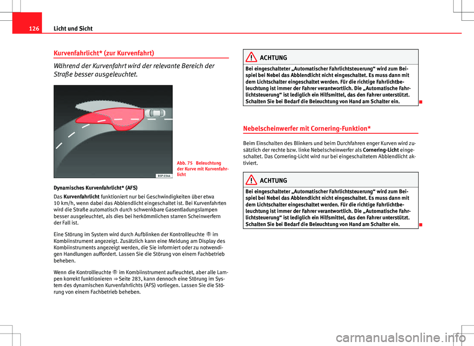 Seat Altea 2013 Betriebsanleitung (in German) 126Licht und Sicht
Kurvenfahrlicht* (zur Kurvenfahrt)
Während der Kurvenfahrt wird der relevante Bereich der
Straße besser ausgeleuchtet.
Abb. 75 Beleuchtung
der Kurve mit Kurvenfahr-
licht
Dynamis Seat Altea 2013 Betriebsanleitung (in German) 126Licht und Sicht
Kurvenfahrlicht* (zur Kurvenfahrt)
Während der Kurvenfahrt wird der relevante Bereich der
Straße besser ausgeleuchtet.
Abb. 75 Beleuchtung
der Kurve mit Kurvenfahr-
licht
Dynamis