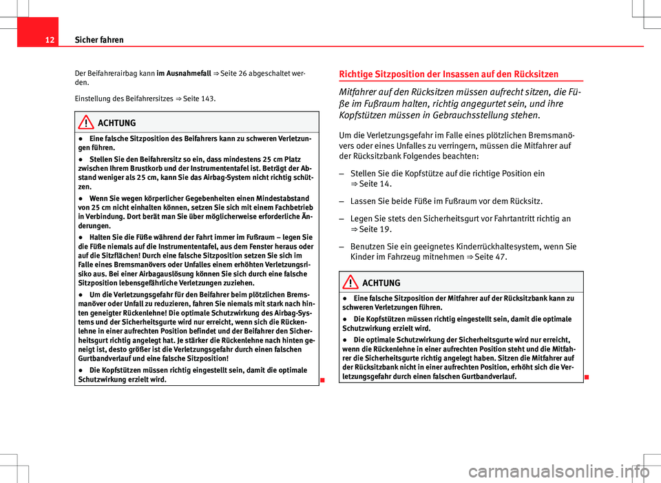 Seat Altea 2013  Betriebsanleitung (in German) 12Sicher fahren
Der Beifahrerairbag kann im Ausnahmefall ⇒ Seite 26 abgeschaltet wer-
den.
Einstellung des Beifahrersitzes  ⇒ Seite 143.
ACHTUNG
● Eine falsche Sitzposition des Beifahrers ka