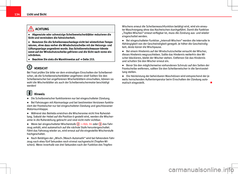 Seat Altea 2013  Betriebsanleitung (in German) 134Licht und Sicht
ACHTUNG
● Abgenutzte oder schmutzige Scheibenwischerblätter reduzieren die
Sicht und vermindern die Fahrsicherheit.
● Benutzen Sie die Scheibenwaschanlage nicht bei winterliche